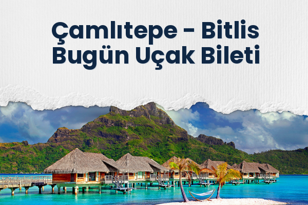 Çamlıtepe → Bitlis Bugün Uçak Bileti