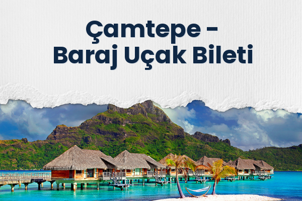 Çamtepe → Baraj Uçak Bileti