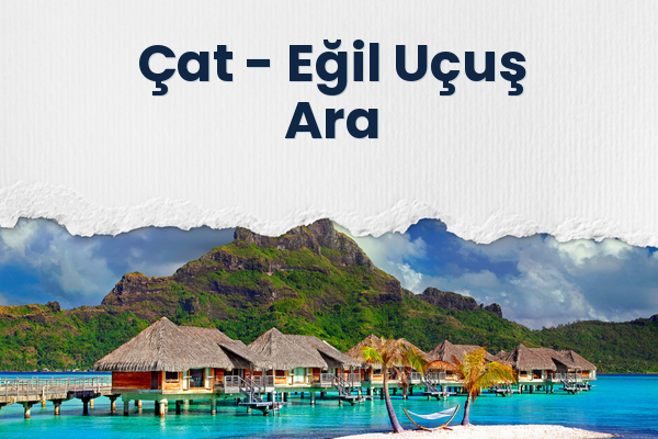 Çat → Eğil Uçuş Ara