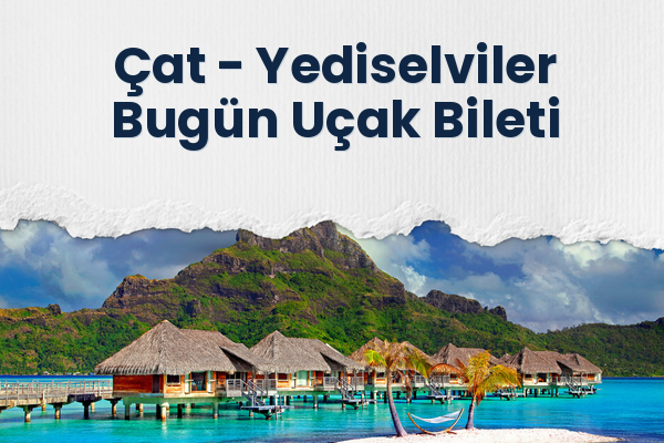 Çat → Yediselviler Bugün Uçak Bileti