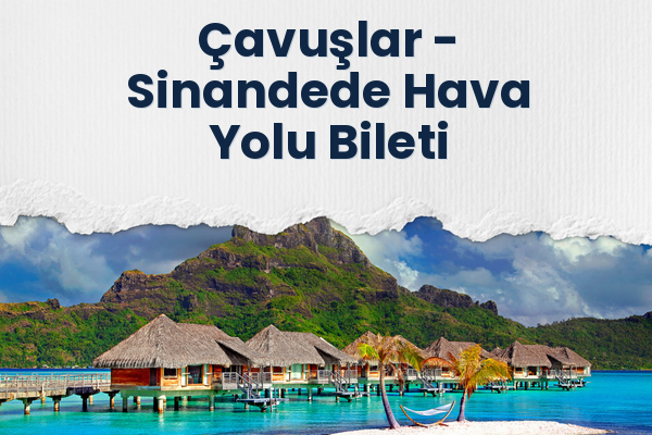 Çavuşlar → Sinandede Hava Yolu Bileti