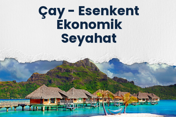 Çay → Esenkent Ekonomik Seyahat