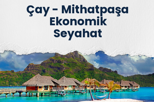 Çay → Mithatpaşa Ekonomik Seyahat