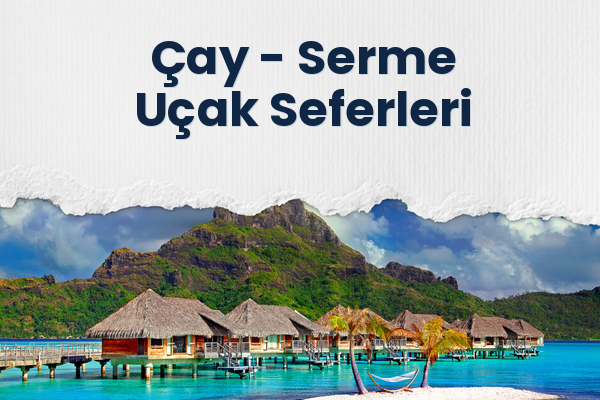 Çay → Serme Uçak Seferleri