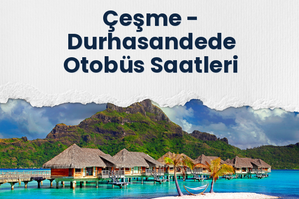Çeşme → Durhasandede Otobüs Saatleri