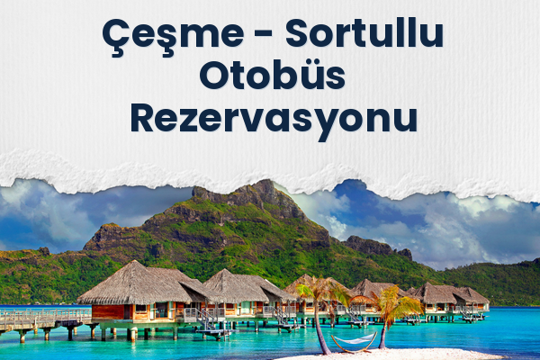 Çeşme → Sortullu Otobüs Rezervasyonu