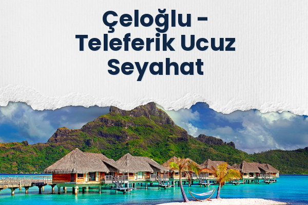 Çeloğlu → Teleferik Ucuz Seyahat