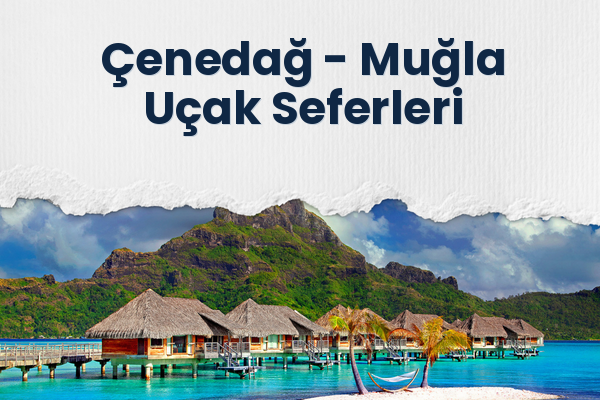Çenedağ → Muğla Uçak Seferleri