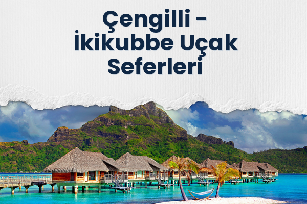 Çengilli → İkikubbe Uçak Seferleri