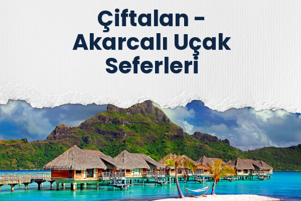 Çiftalan → Akarcalı Uçak Seferleri