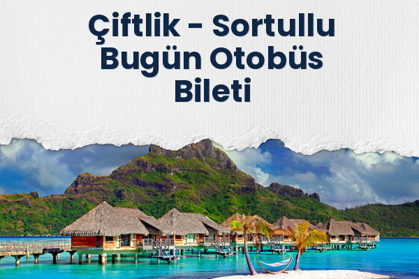 Çiftlik → Sortullu Bugün Otobüs Bileti