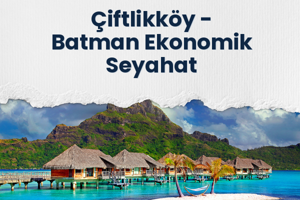 Çiftlikköy → Batman Ekonomik Seyahat