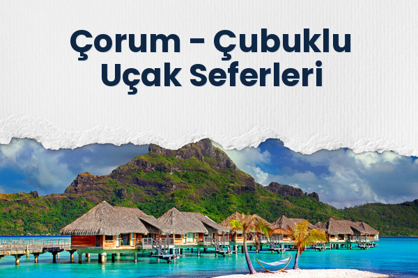 Çorum → Çubuklu Uçak Seferleri