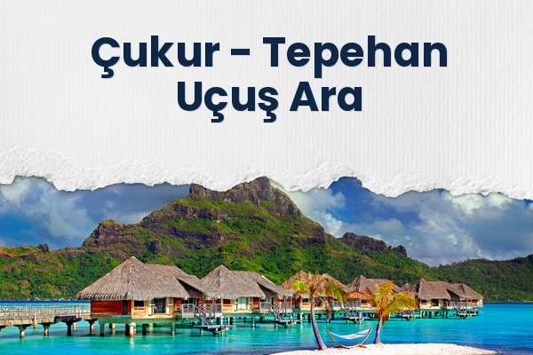 Çukur → Tepehan Uçuş Ara