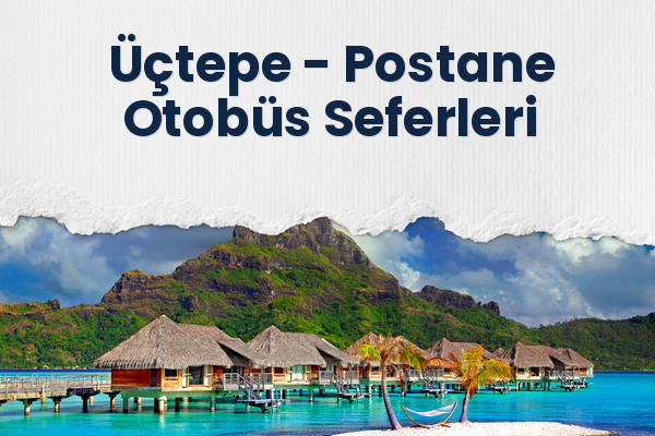 Üçtepe → Postane Otobüs Seferleri