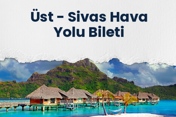 Üst → Sivas Hava Yolu Bileti