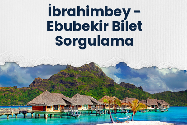 İbrahimbey → Ebubekir Bilet Sorgulama
