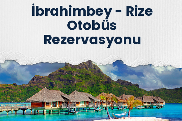 İbrahimbey → Rize Otobüs Rezervasyonu