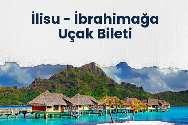 İlisu → İbrahimağa Uçak Bileti