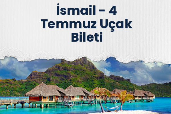 İsmail → 4 Temmuz Uçak Bileti