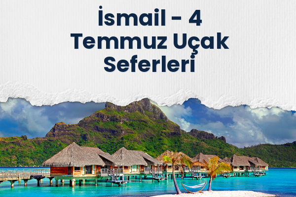 İsmail → 4 Temmuz Uçak Seferleri