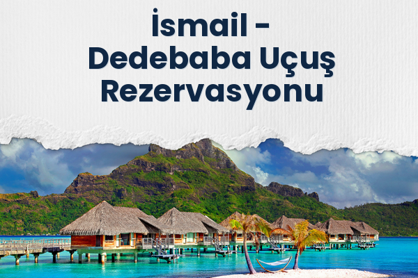 İsmail → Dedebaba Uçuş Rezervasyonu