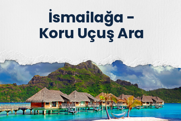 İsmailağa → Koru Uçuş Ara