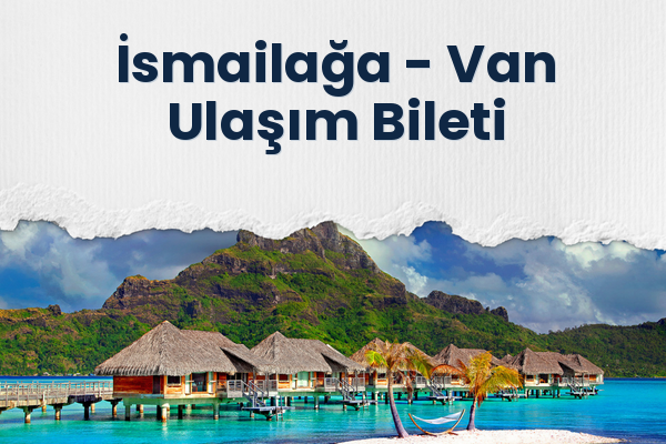 İsmailağa → Van Ulaşım Bileti