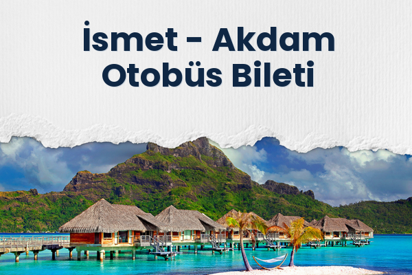 İsmet → Akdam Otobüs Bileti
