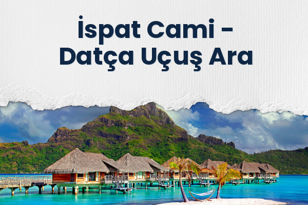 İspat Cami → Datça Uçuş Ara