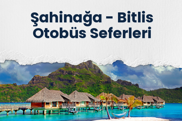 Şahinağa → Bitlis Otobüs Seferleri