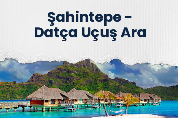 Şahintepe → Datça Uçuş Ara