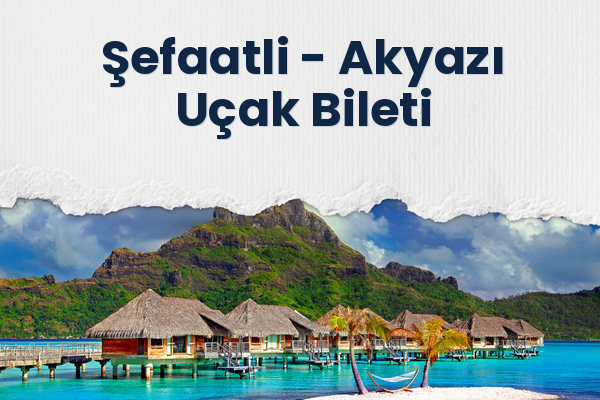 Şefaatli → Akyazı Uçak Bileti