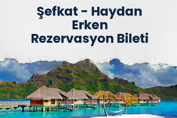 Şefkat → Haydan Erken Rezervasyon Bileti