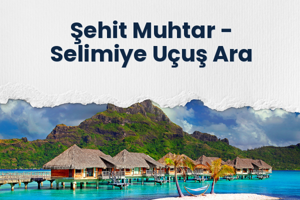 Şehit Muhtar → Selimiye Uçuş Ara