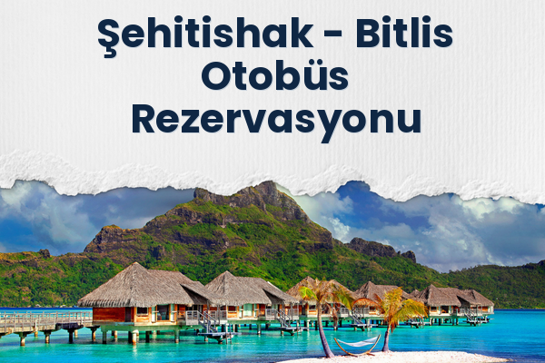 Şehitishak → Bitlis Otobüs Rezervasyonu