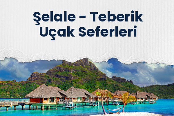 Şelale → Teberik Uçak Seferleri