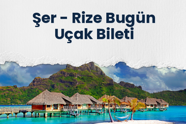 Şer → Rize Bugün Uçak Bileti