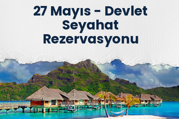 27 Mayıs → Devlet Seyahat Rezervasyonu