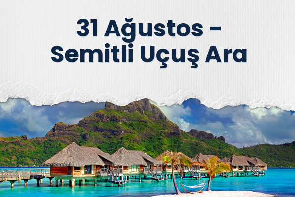 31 Ağustos → Semitli Uçuş Ara