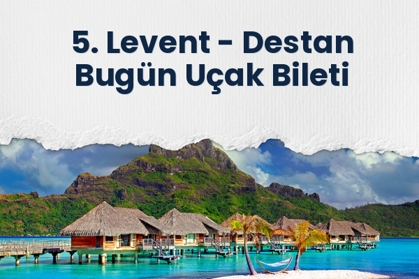 5. Levent → Destan Bugün Uçak Bileti