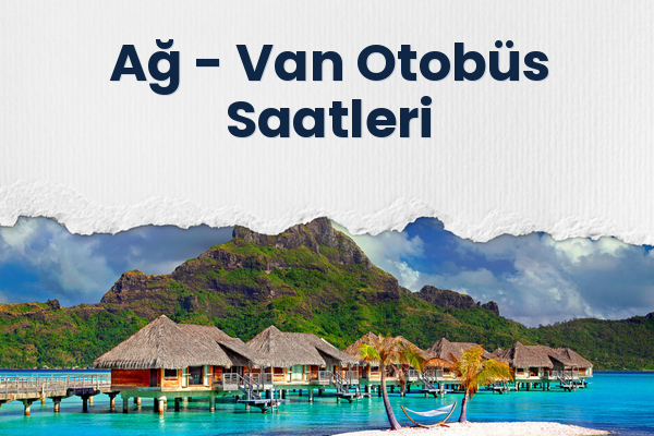 Ağ → Van Otobüs Saatleri