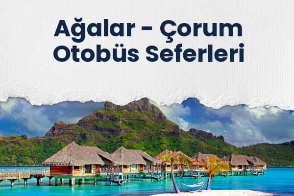 Ağalar → Çorum Otobüs Seferleri