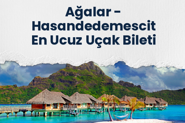 Ağalar → Hasandedemescit En Ucuz Uçak Bileti