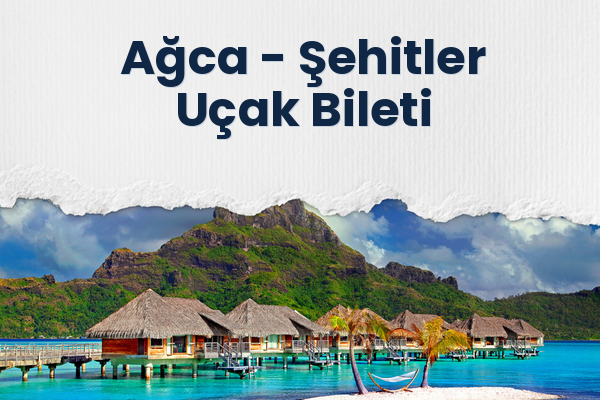 Ağca → Şehitler Uçak Bileti