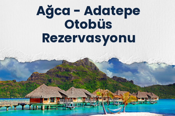 Ağca → Adatepe Otobüs Rezervasyonu
