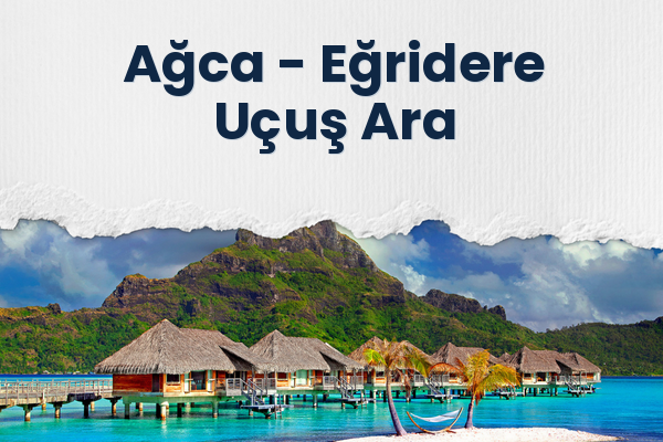 Ağca → Eğridere Uçuş Ara