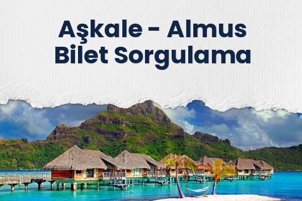 Aşkale → Almus Bilet Sorgulama