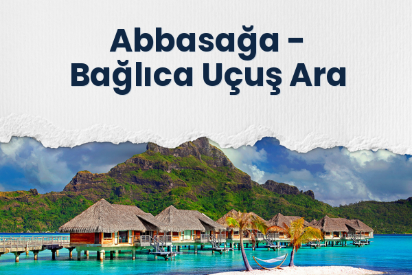 Abbasağa → Bağlıca Uçuş Ara