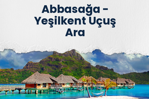 Abbasağa → Yeşilkent Uçuş Ara
